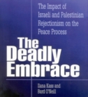 Image for The Deadly Embrace : The Impact of Israeli and Palestinian Rejectionism on the Peace Process
