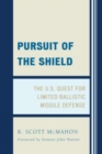Image for Pursuit of the Shield : The U.S. Quest for Limited Ballistic Missile Defense