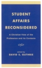 Image for Student Affairs Reconsidered : A Christian View of the Profession and its Contexts