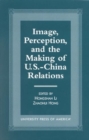 Image for Image, Perception, and the Making of U.S.-China Relations