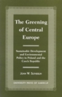 Image for The Greening of Central Europe : Sustainable Development and Environmental Policy In Poland and the Czech Republic