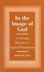 Image for In the Image of God : A Christian Response to Capital Punishment