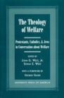 Image for The Theology of Welfare : Protestants, Catholics, &amp; Jews in Conversation about Welfare: Co-published with Discovery Institute