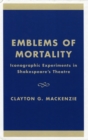 Image for Emblems of Mortality : Iconographic Experiments in Shakespeare&#39;s Theatre