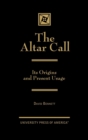 Image for The Altar Call : The Origins and Present Usage