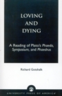 Image for Loving and Dying : A Reading of Plato&#39;s Phaedo, Symposium, and Phaedrus