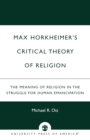 Image for Max Horkheimer&#39;s Critical Theory of Religion : The Meaning of Religion in the Struggle for Human Emancipation