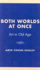 Image for Both Worlds at Once : Art in Old Age