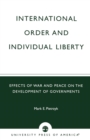 Image for International Order and Individual Liberty : Effects of War and Peace on the Development of Governments