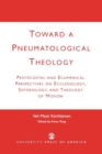 Image for Toward a Pneumatological Theology : Pentecostal and Ecumenical Perspectives on Ecclesiology, Soteriology, and Theology of Mission