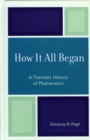 Image for How it All Began : A Thematic History of Mathematics