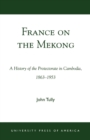 Image for France on the Mekong : A History of the Protectorate in Cambodia, 1863-1953