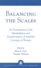 Image for Balancing the Scales : An Examination of the Manipulation and Transformation of Symbolic Concepts of Women