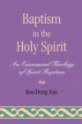 Image for Baptism in the Holy Spirit : An Ecumenical Theology of Spirit Baptism