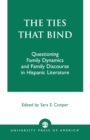 Image for The Ties That Bind : Questioning Family Dynamics and Family Discourse in Hispanic Literature
