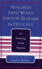 Image for Hungarian Jewish Women Survivors Remember the Holocaust : An Anthology of Life Histories