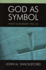 Image for God as Symbol : What Our Beliefs Tell Us