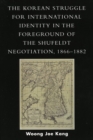 Image for The Korean Struggle for International Identity in the Foreground of the Shufeldt Negotiation, 1866-1882