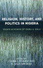 Image for Religion, History, and Politics in Nigeria : Essays in Honor of Ogbu U. Kalu