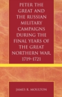 Image for Peter the Great and the Russian Military Campaigns During the Final Years of the Great Northern War, 1719-1721