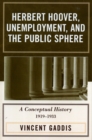 Image for Herbert Hoover, Unemployment, and the Public Sphere : A Conceptual History, 1919-1933