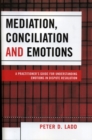Image for Mediation, Conciliation, and Emotions : A Practitioner&#39;s Guide for Understanding Emotions in Dispute Resolution