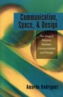 Image for Communication, space, &amp; design  : the integral relation between communication and design