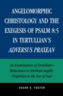 Image for Angelomorphic Christology and the Exegesis of Psalm 8:5 in Tertullian&#39;s Adversus Praxean : An Examination of Tertullian&#39;s Reluctance to Attribute Angelic Properties to the Son of God