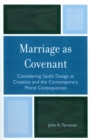 Image for Marriage as Covenant : Considering God&#39;s Design at Creation and the Contemporary Moral Consequences