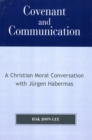 Image for Covenant and Communication : A Christian Moral Conversation with JYrgen Habermas