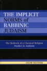 Image for The Implicit Norms of Rabbinic Judaism : The Bedrock of a Classical Religion