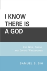 Image for I Know There Is a God : The Wise, Living, and Loving Watchmaker