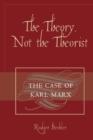 Image for The Theory, Not the Theorist : The Case of Karl Marx