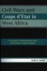 Image for Civil Wars and Coups d&#39;Etat in West Africa : An Attempt to Understand the Roots and Prescribe Possible Solutions