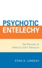 Image for Psychotic Entelechy : The Dangers of Spiritual Gifts Theology