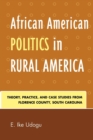 Image for African American Politics in Rural America : Theory, Practice and Case Studies from Florence County, South Carolina