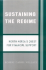 Image for Sustaining the Regime : North Korea&#39;s Quest for Financial Support