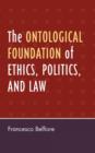 Image for The Ontological Foundation of Ethics, Politics, and Law