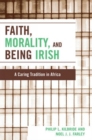 Image for Faith, Morality and Being Irish : A Caring Tradition in Africa