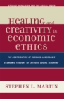 Image for Healing and Creativity in Economic Ethics : The Contribution of Bernard Lonergan&#39;s Economic Thought to Catholic Social Teaching