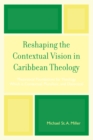 Image for Reshaping the Contextual Vision in Caribbean Theology : Theoretical Foundations for Theology which is Contextual, Pluralistic, and Dialectical
