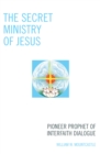 Image for The Secret Ministry of Jesus : Pioneer Prophet of Interfaith Dialogue