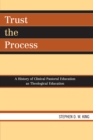 Image for Trust the Process : A History of Clinical Pastoral Education as Theological Education