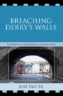 Image for Breaching Derry&#39;s walls  : the quest for a lasting peace in Northern Ireland