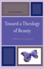 Image for Toward a Theology of Beauty : A Biblical Perspective