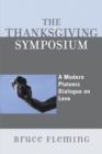 Image for The Thanksgiving Symposium : A Modern Platonic Dialogue on Love