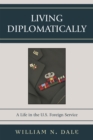 Image for Living Diplomatically : A Life in the U.S. Foreign Service