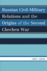 Image for Russian Civil-Military Relations and the Origins of the Second Chechen War