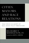 Image for Cities, Mayors, and Race Relations : Task Forces as Agents of Race-Based Policy Innovations