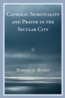 Image for Catholic Spirituality and Prayer in the Secular City